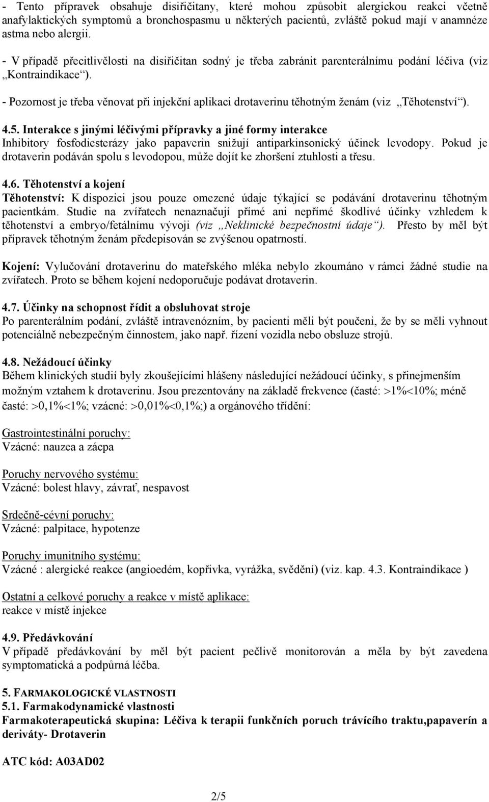 - Pozornost je třeba věnovat při injekční aplikaci drotaverinu těhotným ženám (viz Těhotenství ). 4.5.