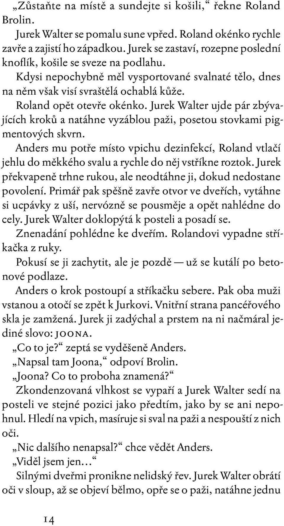 Jurek Walter ujde pár zbývajících kroků a natáhne vyzáblou paži, posetou stovkami pigmentových skvrn.