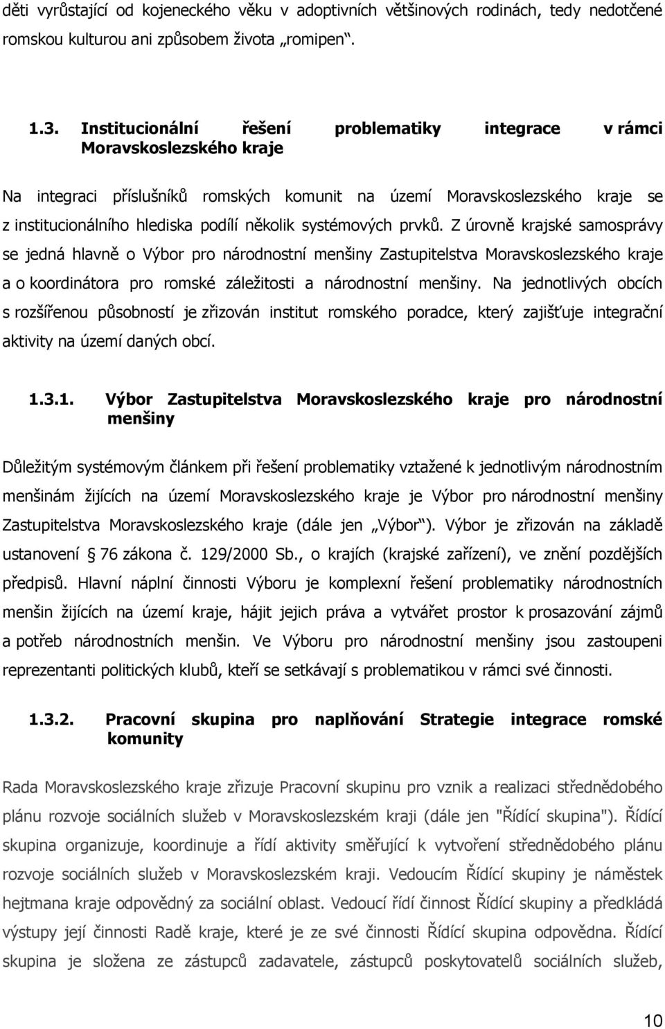 systémových prvků. Z úrovně krajské samosprávy se jedná hlavně o Výbor pro národnostní menšiny Zastupitelstva Moravskoslezského kraje a o koordinátora pro romské záležitosti a národnostní menšiny.