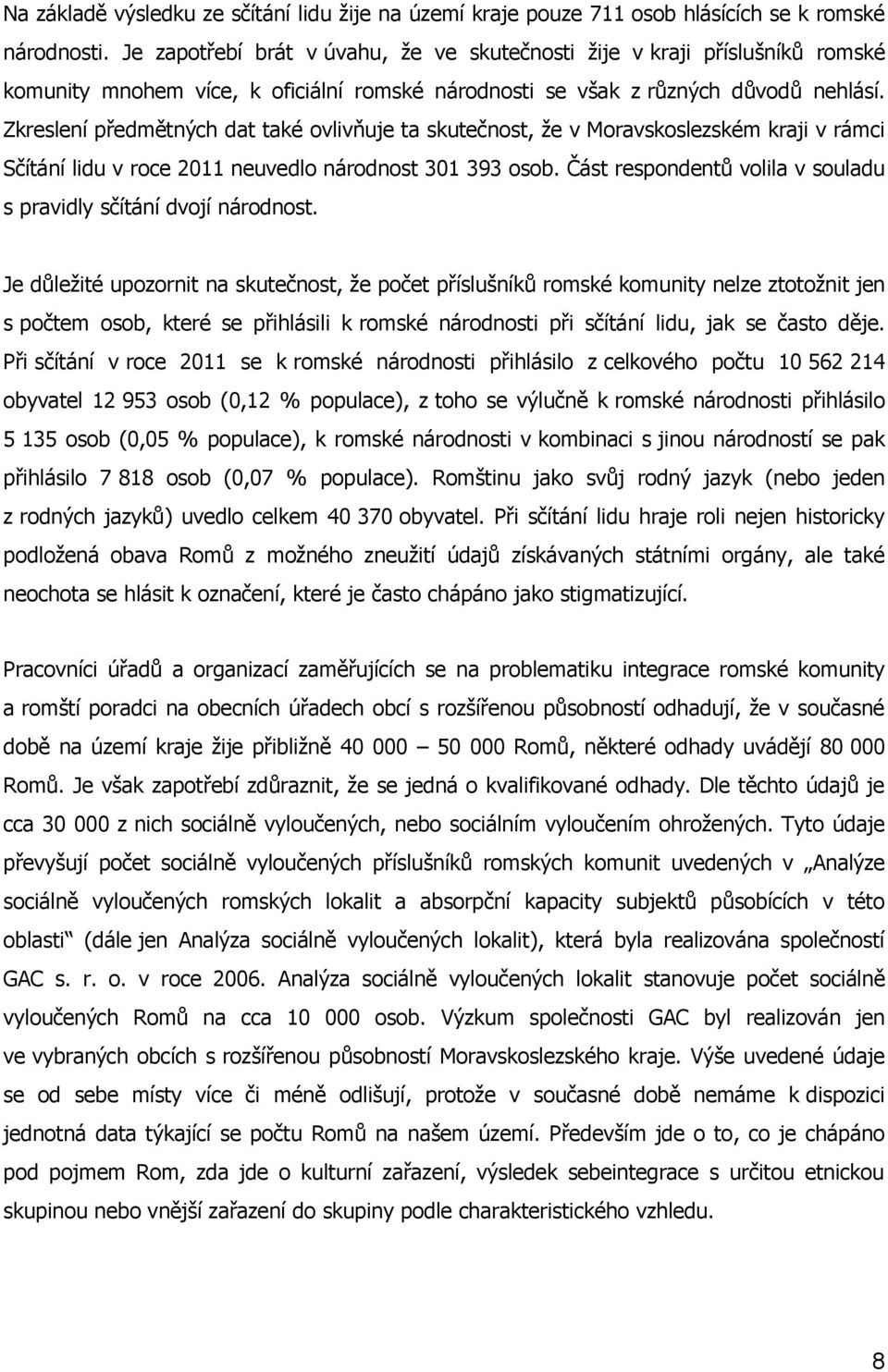 Zkreslení předmětných dat také ovlivňuje ta skutečnost, že v Moravskoslezském kraji v rámci Sčítání lidu v roce 2011 neuvedlo národnost 301 393 osob.