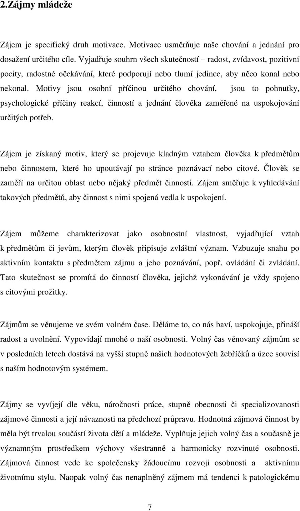 Motivy jsou osobní příčinou určitého chování, jsou to pohnutky, psychologické příčiny reakcí, činností a jednání člověka zaměřené na uspokojování určitých potřeb.