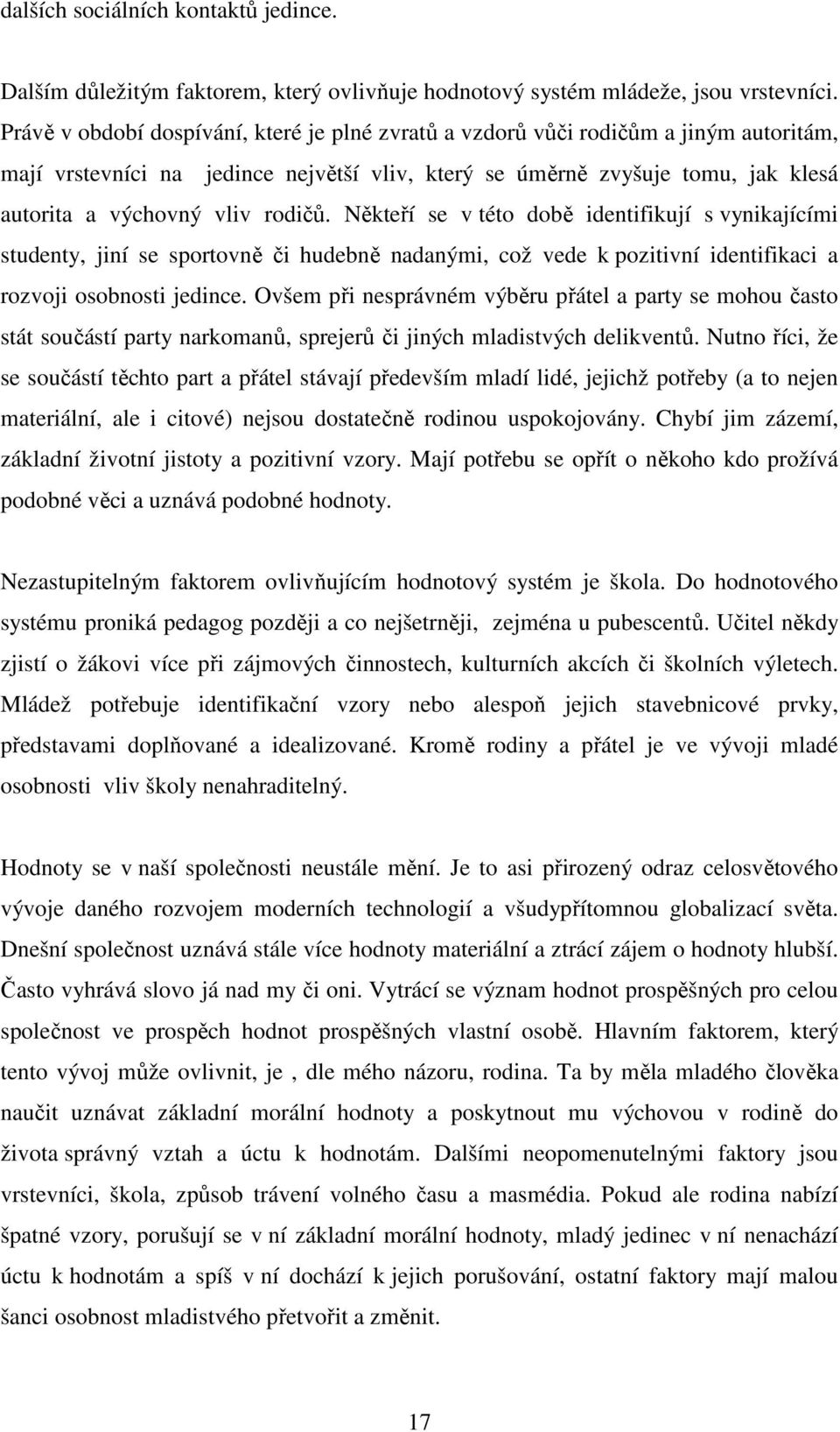 rodičů. Někteří se v této době identifikují s vynikajícími studenty, jiní se sportovně či hudebně nadanými, což vede k pozitivní identifikaci a rozvoji osobnosti jedince.