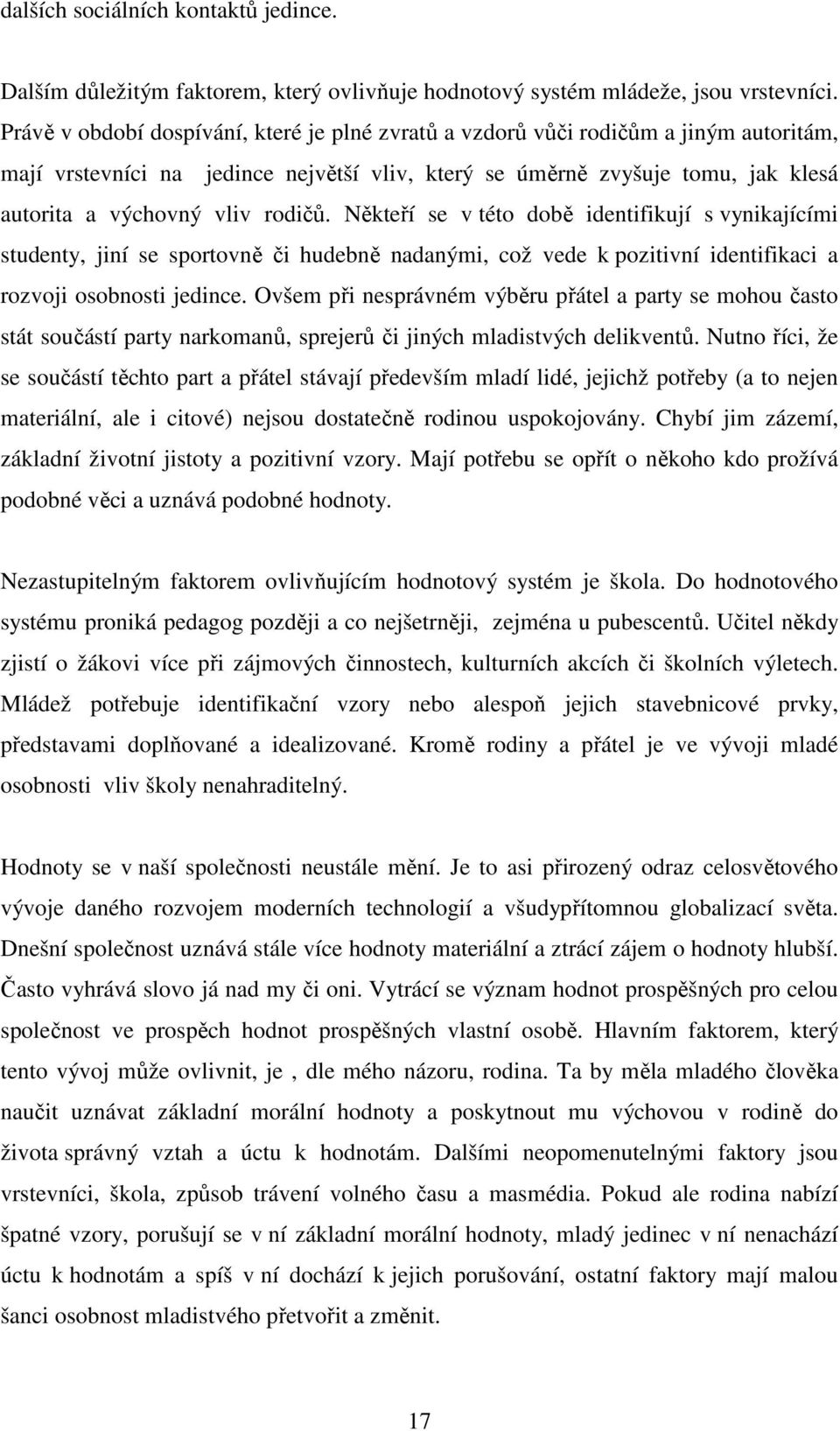 rodičů. Někteří se v této době identifikují s vynikajícími studenty, jiní se sportovně či hudebně nadanými, což vede k pozitivní identifikaci a rozvoji osobnosti jedince.