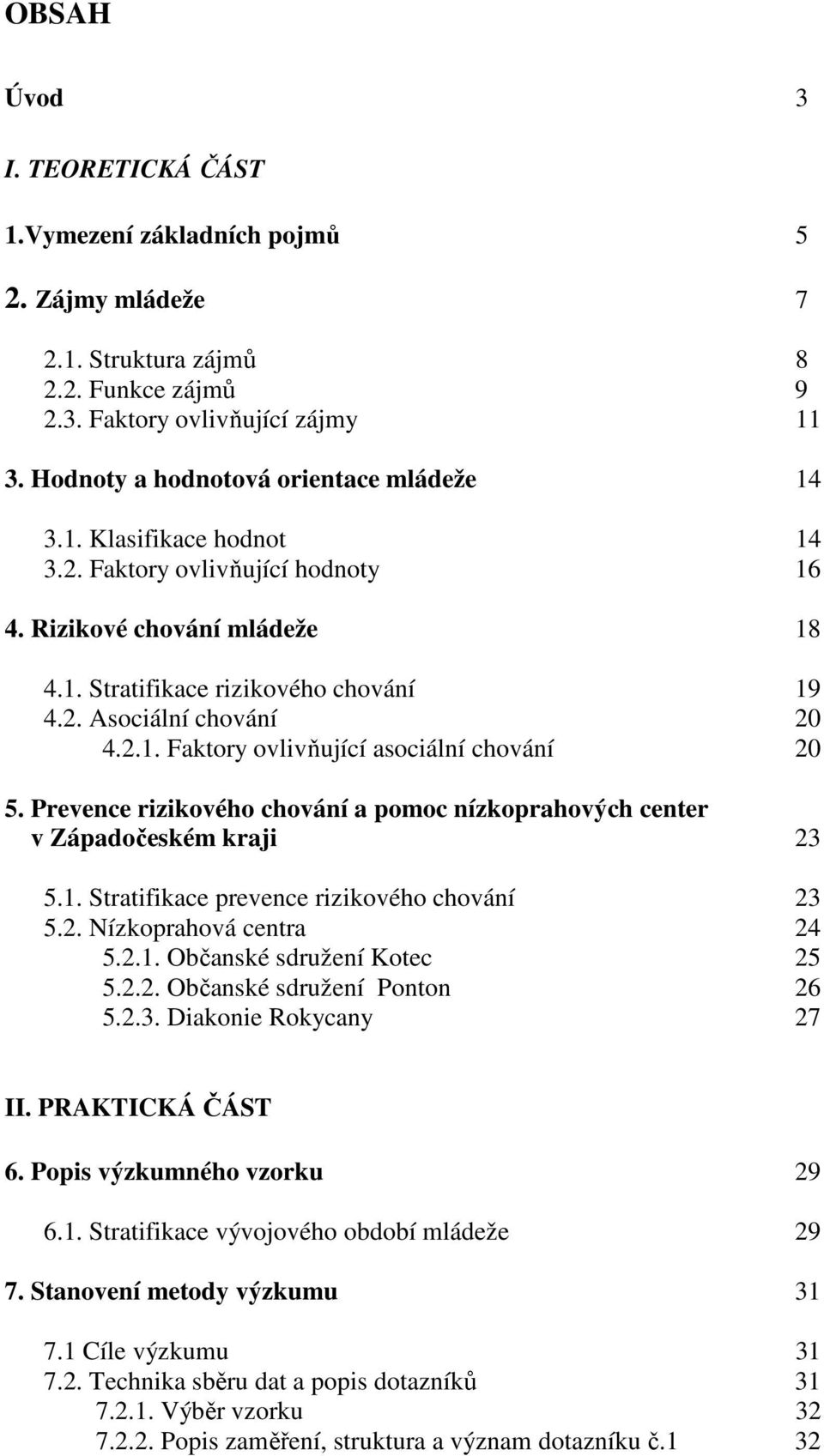 2.1. Faktory ovlivňující asociální chování 20 5. Prevence rizikového chování a pomoc nízkoprahových center v Západočeském kraji 23 5.1. Stratifikace prevence rizikového chování 23 5.2. Nízkoprahová centra 24 5.