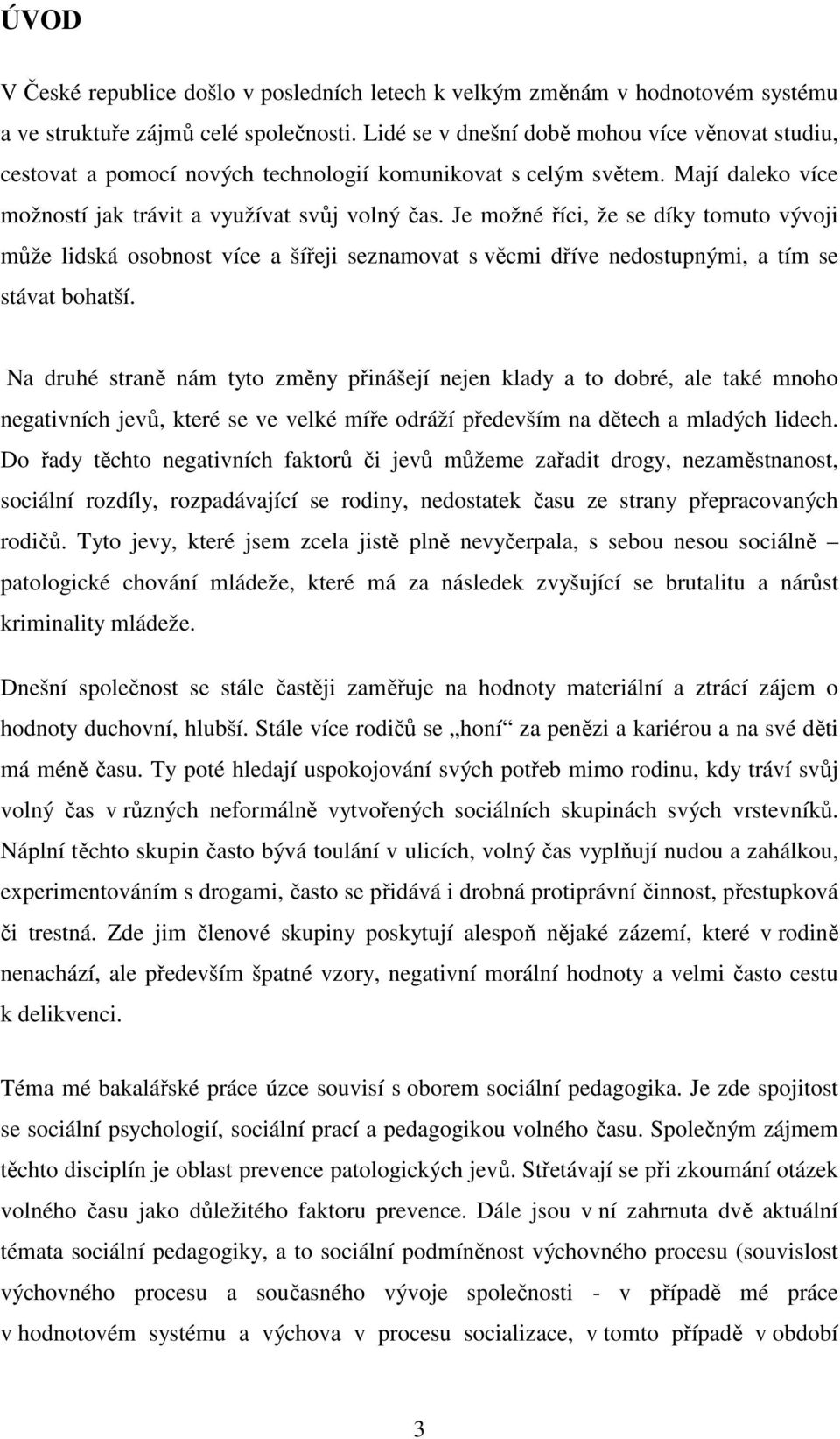 Je možné říci, že se díky tomuto vývoji může lidská osobnost více a šířeji seznamovat s věcmi dříve nedostupnými, a tím se stávat bohatší.