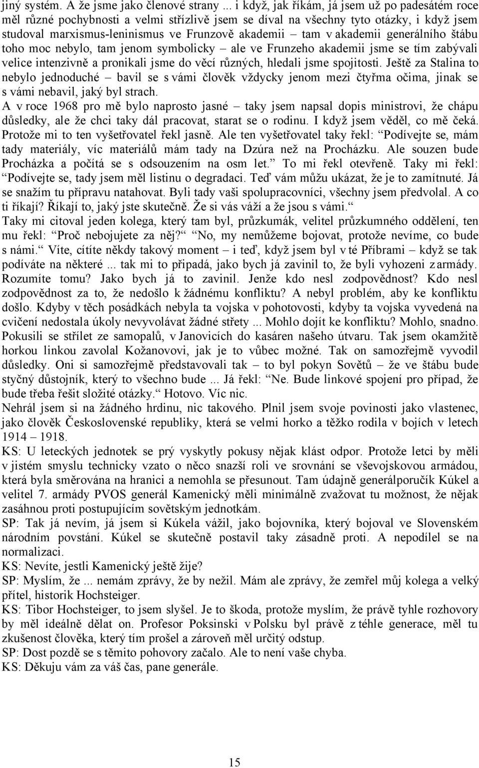 akademii generálního štábu toho moc nebylo, tam jenom symbolicky ale ve Frunzeho akademii jsme se tím zabývali velice intenzivně a pronikali jsme do věcí různých, hledali jsme spojitosti.