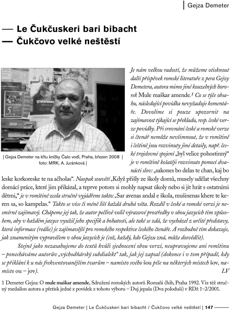 1 Co se týče obsahu, následující povídka nevyžaduje komentáře. Dovolíme si pouze upozornit na zajímavost týkající se překladu, resp. české verze povídky.