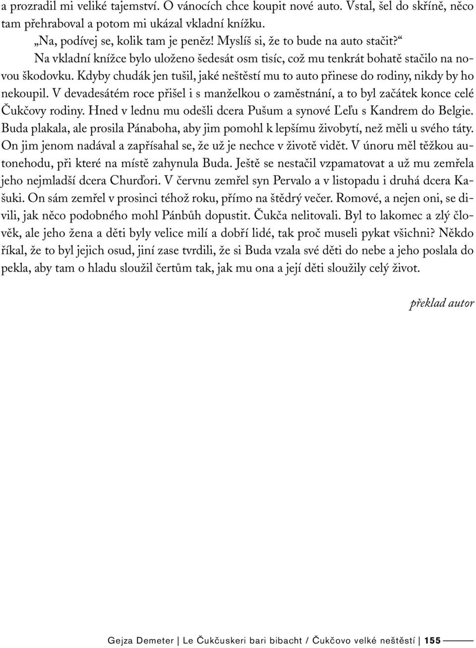 Kdyby chudák jen tušil, jaké neštěstí mu to auto přinese do rodiny, nikdy by ho nekoupil. V devadesátém roce přišel i s manželkou o zaměstnání, a to byl začátek konce celé Čukčovy rodiny.