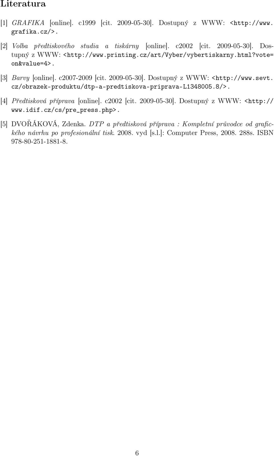 cz/obrazek-produktu/dtp-a-predtiskova-priprava-l1348005.8/>. [4] Předtisková příprava [online]. c2002 [cit. 2009-05-30]. Dostupný z WWW: <http:// www.idif.cz/cs/pre_press.php>.