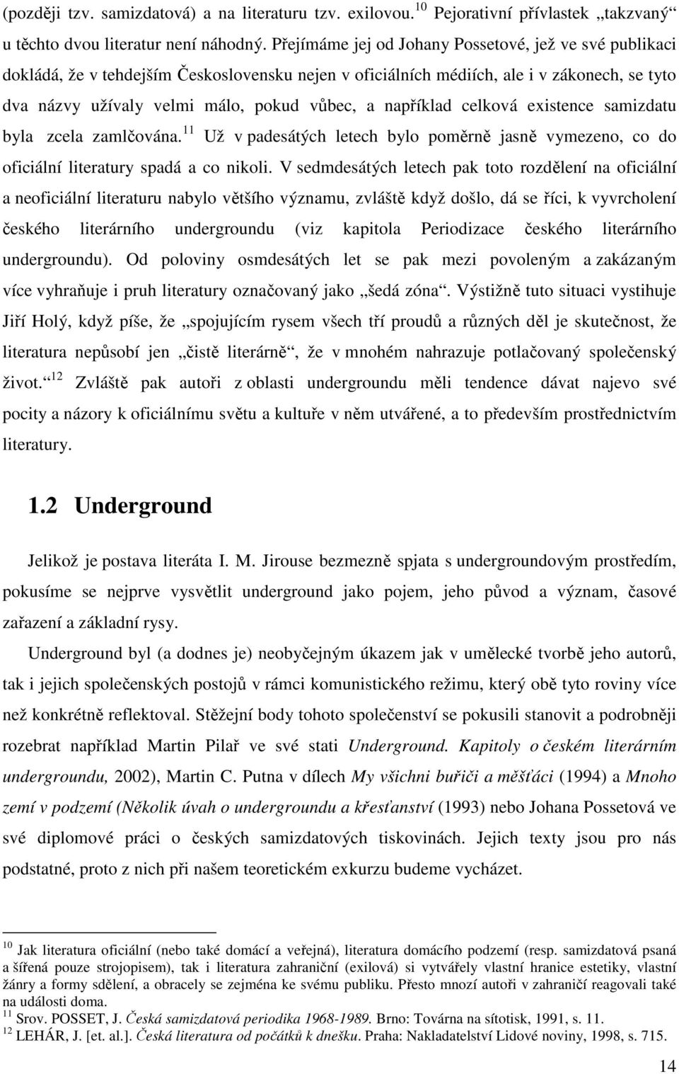 například celková existence samizdatu byla zcela zamlčována. 11 Už v padesátých letech bylo poměrně jasně vymezeno, co do oficiální literatury spadá a co nikoli.
