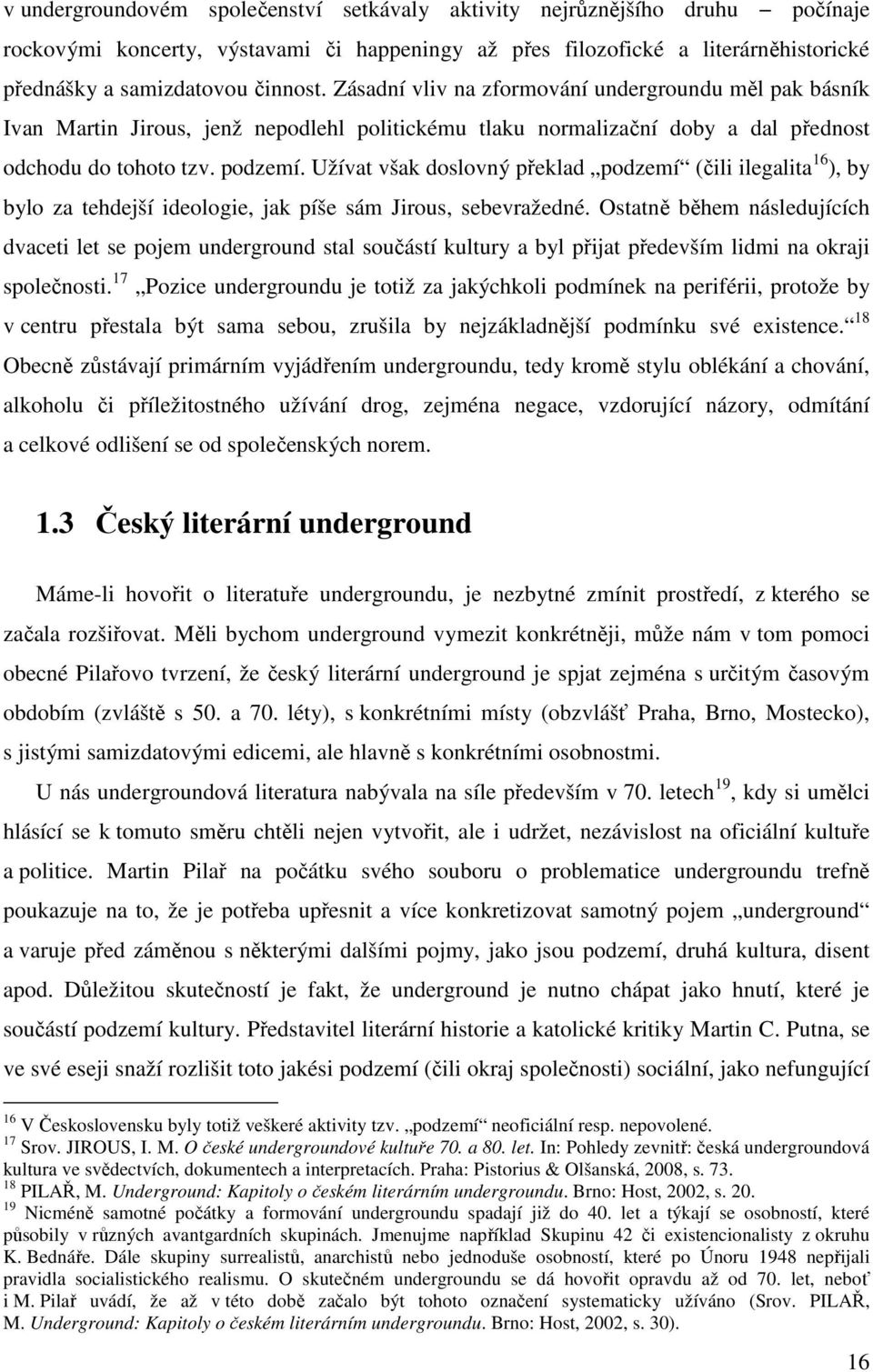 Užívat však doslovný překlad podzemí (čili ilegalita 16 ), by bylo za tehdejší ideologie, jak píše sám Jirous, sebevražedné.