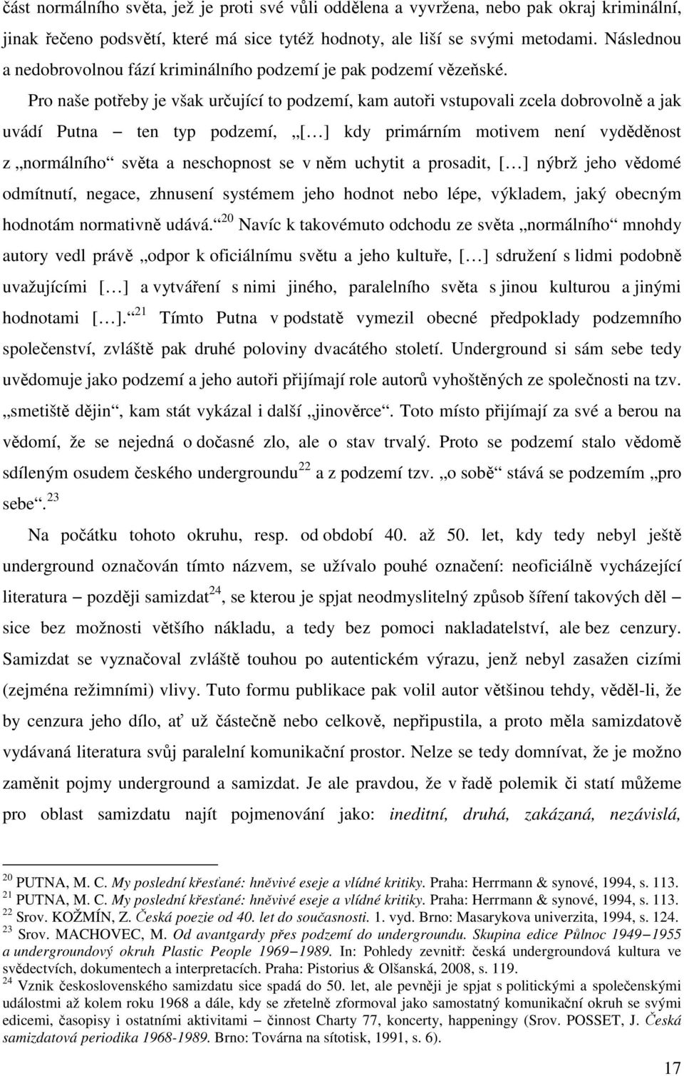 Pro naše potřeby je však určující to podzemí, kam autoři vstupovali zcela dobrovolně a jak uvádí Putna ten typ podzemí, [ ] kdy primárním motivem není vyděděnost z normálního světa a neschopnost se v