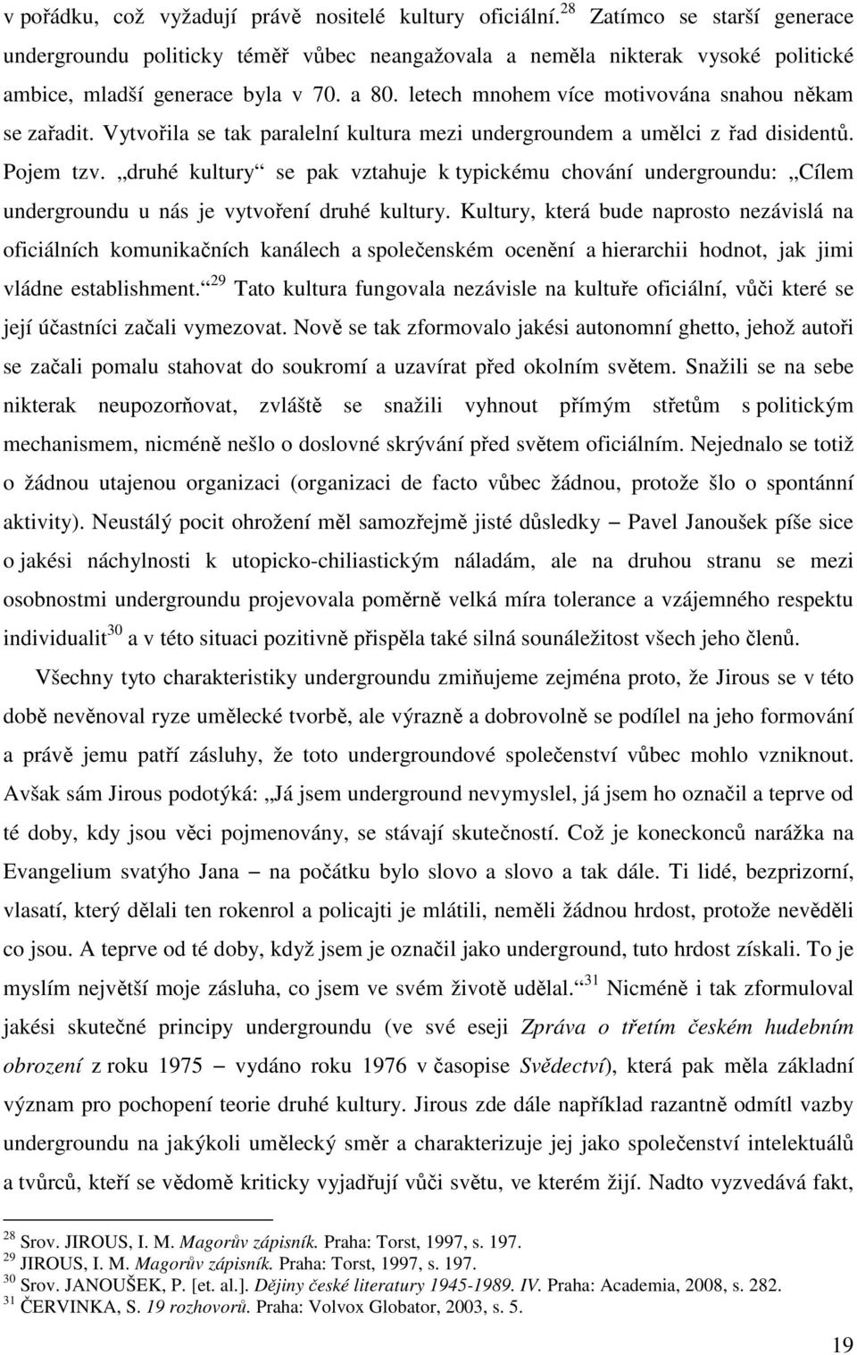 letech mnohem více motivována snahou někam se zařadit. Vytvořila se tak paralelní kultura mezi undergroundem a umělci z řad disidentů. Pojem tzv.
