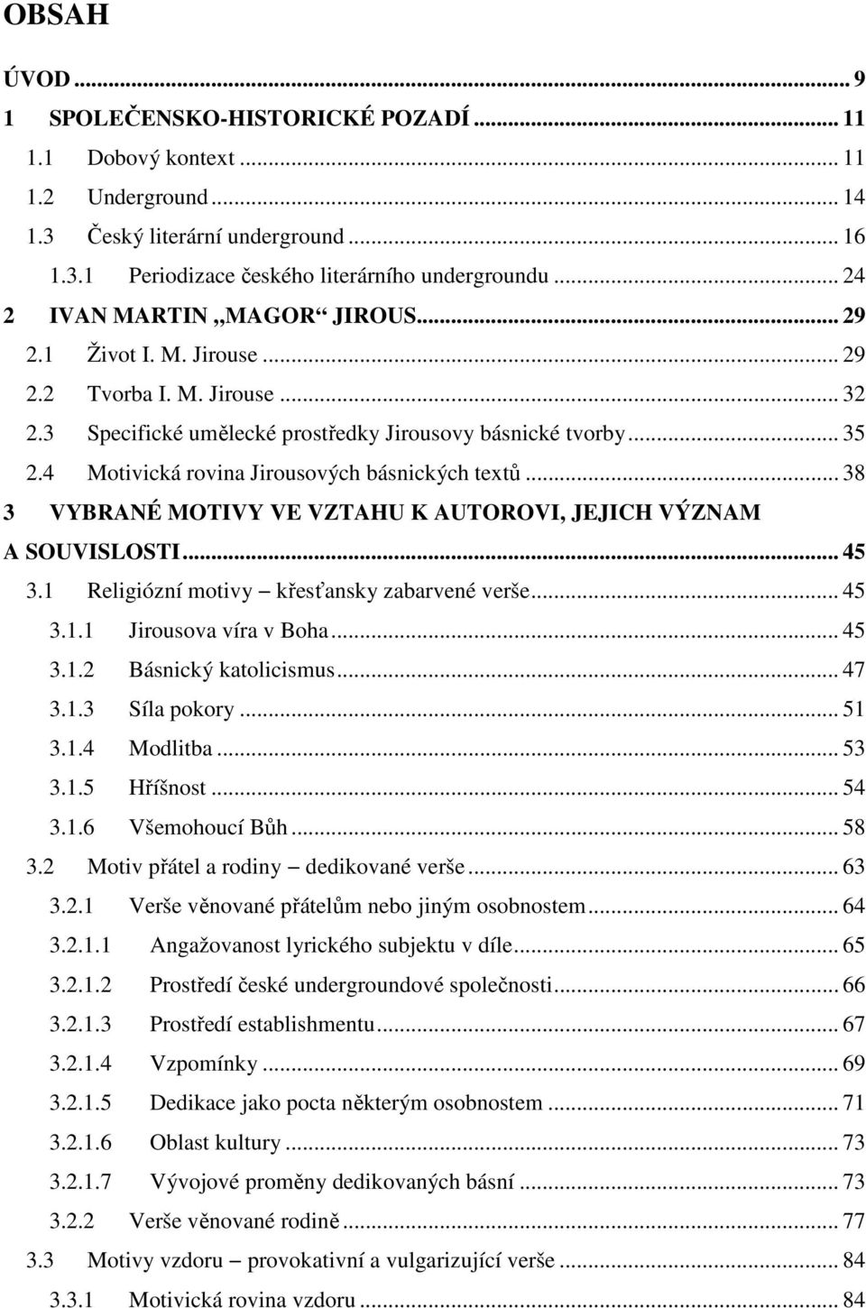 4 Motivická rovina Jirousových básnických textů... 38 3 VYBRANÉ MOTIVY VE VZTAHU K AUTOROVI, JEJICH VÝZNAM A SOUVISLOSTI... 45 3.1 Religiózní motivy křesťansky zabarvené verše... 45 3.1.1 Jirousova víra v Boha.