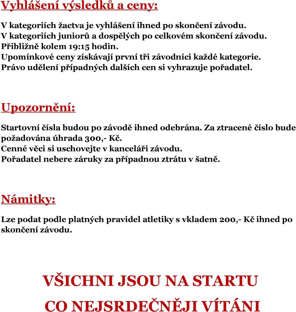 Upozornění: Startovní čísla budou po závodě ihned odebrána. Za ztracené číslo bude požadována úhrada 300,- Kč. Cenné věci si uschovejte v kanceláři závodu.