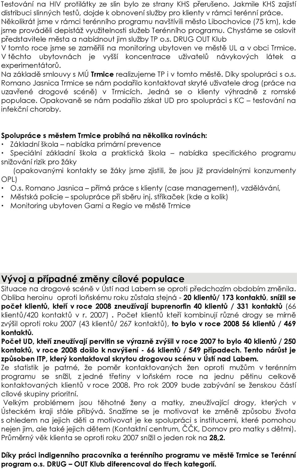 Chystáme se oslovit představitele města a nabídnout jim služby TP o.s. DRUG OUT Klub V tomto roce jsme se zaměřili na monitoring ubytoven ve městě UL a v obci Trmice.