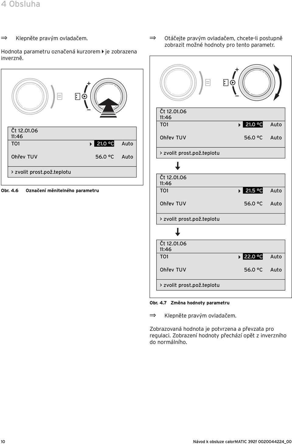 01.06 11:46 TO1 21.5 C Auto Ohřev TUV 56.0 C Auto > zvolit prost.pož.teplotu Čt 12.01.06 11:46 TO1 22.0 C Auto Ohřev TUV 56.0 C Auto > zvolit prost.pož.teplotu Obr. 4.