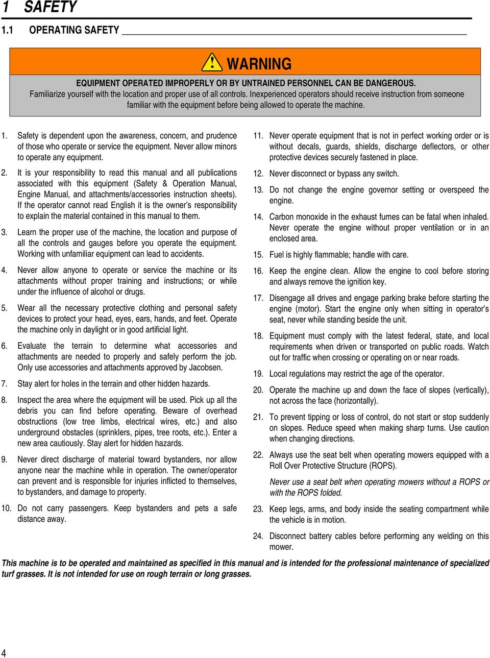 Safety is dependent upon the awareness, concern, and prudence of those who operate or service the equipment. Never allow minors to operate any equipment.