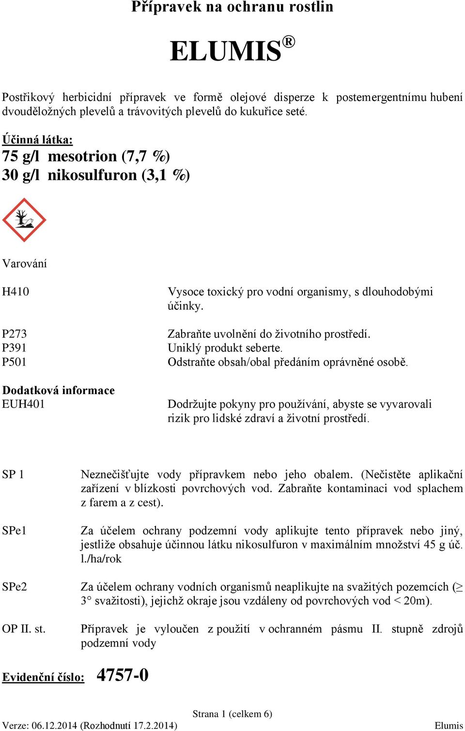 Zabraňte uvolnění do životního prostředí. Uniklý produkt seberte. Odstraňte obsah/obal předáním oprávněné osobě.