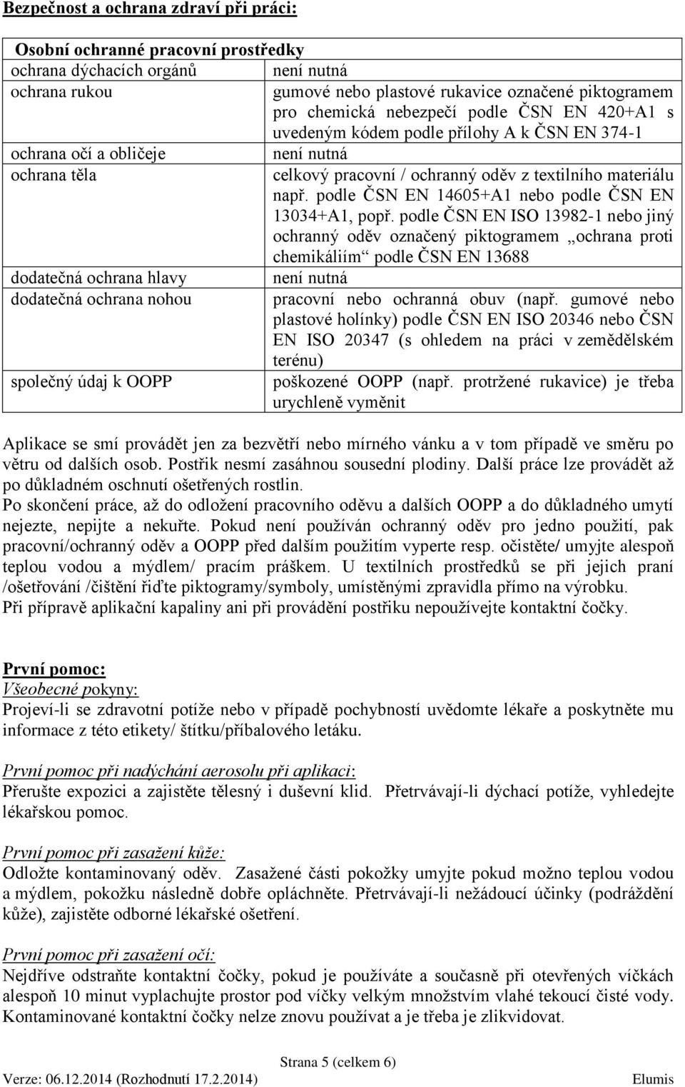 podle ČSN EN 14605+A1 nebo podle ČSN EN 13034+A1, popř.