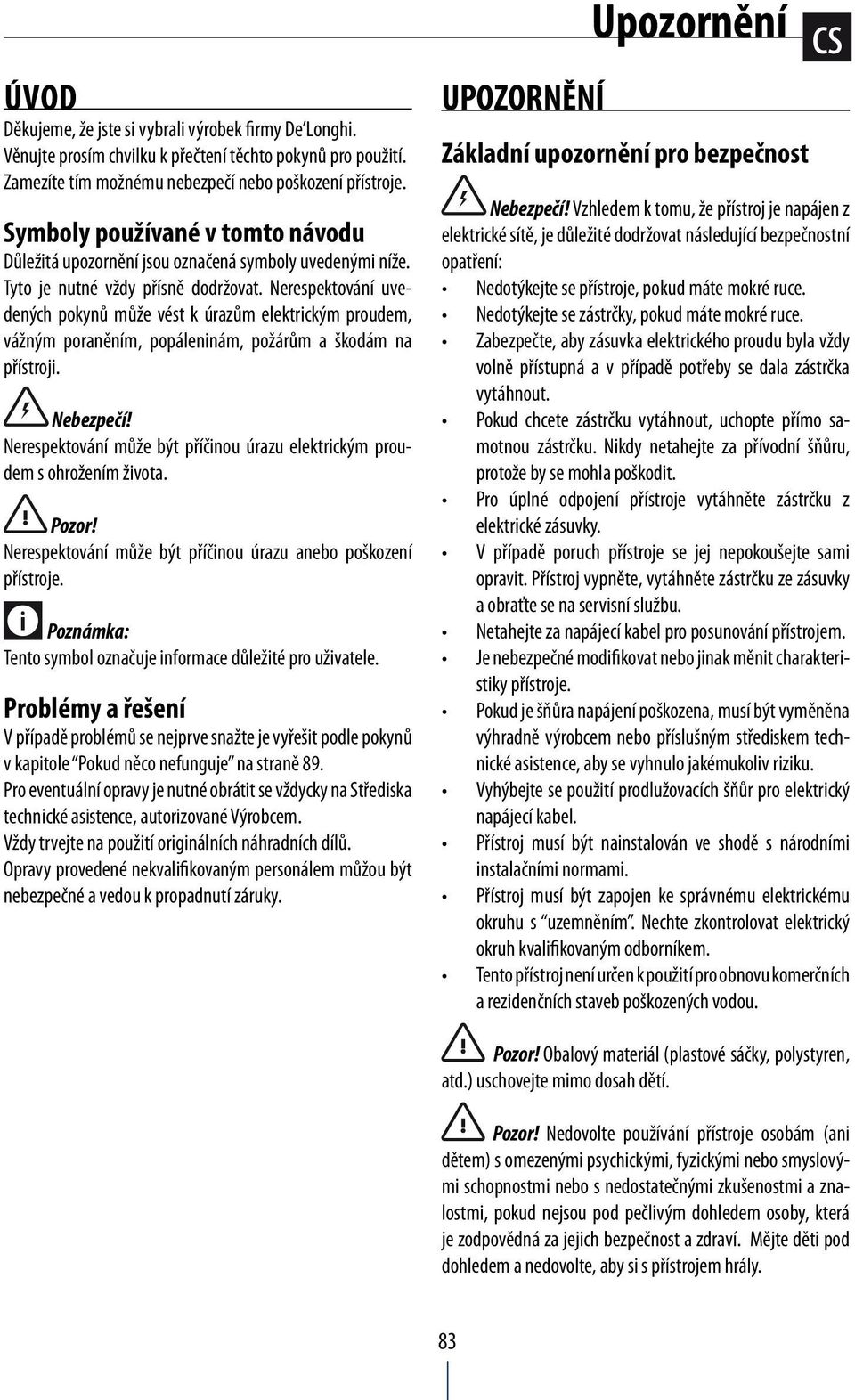 Nerespektování uvedených pokynů může vést k úrazům elektrickým proudem, vážným poraněním, popáleninám, požárům a škodám na přístroji. Nebezpečí!