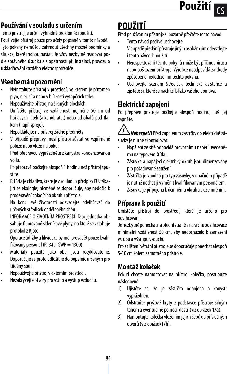 Je vždy nezbytné reagovat podle správného úsudku a s opatrností při instalaci, provozu a uskladňování každého elektrospotřebiče.