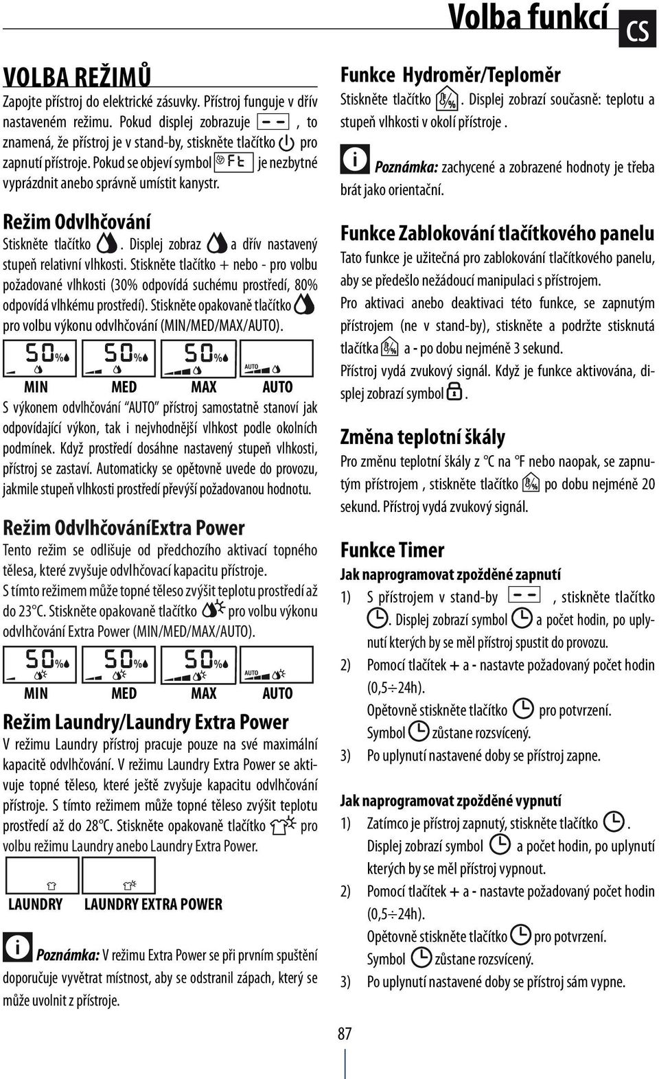 Režim Odvlhčování Stiskněte tlačítko. Displej zobraz a dřív nastavený stupeň relativní vlhkosti.