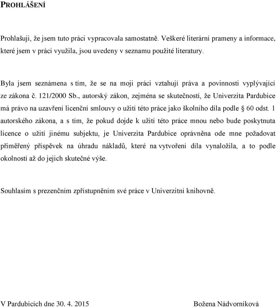 , autorský zákon, zejména se skutečností, že Univerzita Pardubice má právo na uzavření licenční smlouvy o užití této práce jako školního díla podle 60 odst.