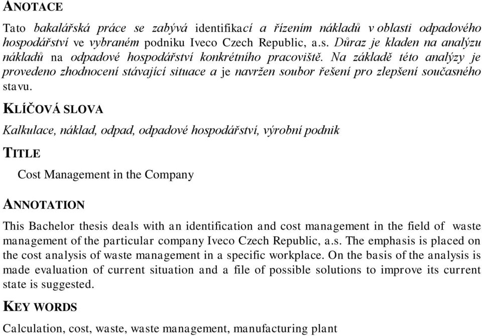 KLÍČOVÁ SLOVA Kalkulace, náklad, odpad, odpadové hospodářství, výrobní podnik TITLE Cost Management in the Company ANNOTATION This Bachelor thesis deals with an identification and cost management in