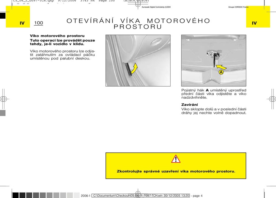 klidu. Víko motorového prostoru lze odjistit zatáhnutím za ovládací páèku umístìnou pod palubní deskou.