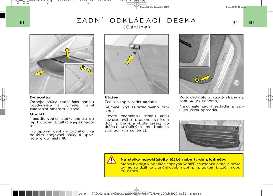 UloŞení Zcela sklopte zadní sedadla. Sejmìte kryt zavazadlového prostoru.