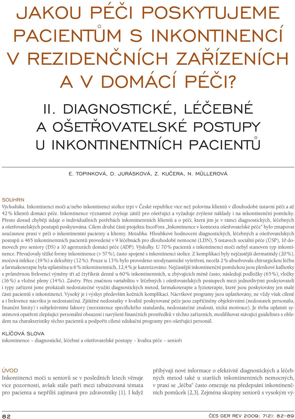Inkontinencí moči a/ nebo inkontinencí stolice trpí v České republice více než polovina kli entů v dlo uhodobé ústavní péči a až 42 % kli entů domácí péče.
