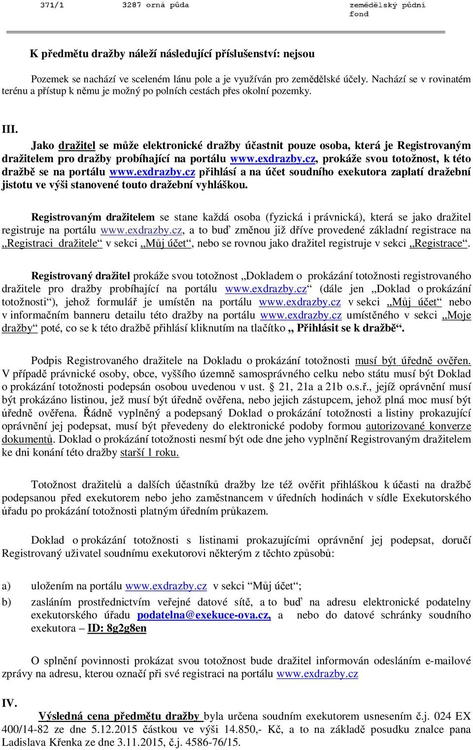 Jako dražitel se může elektronické dražby účastnit pouze osoba, která je Registrovaným dražitelem pro dražby probíhající na portálu www.exdrazby.