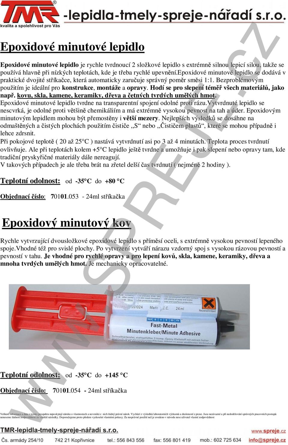 Hodí se pro slepení téměř všech materiálů, jako např. kovu, skla, kamene, keramiky, dřeva a četných tvrdých umělých hmot. Epoxidové minutové lepidlo tvrdne na transparentní spojení odolné proti rázu.