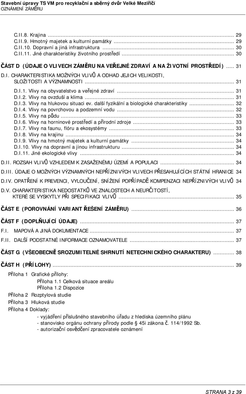 .. 31 D.I.2. Vlivy na ovzduší a klima... 31 D.I.3. Vlivy na hlukovou situaci ev. další fyzikální a biologické charakteristiky... 32 D.I.4. Vlivy na povrchovou a podzemní vodu... 32 D.I.5.