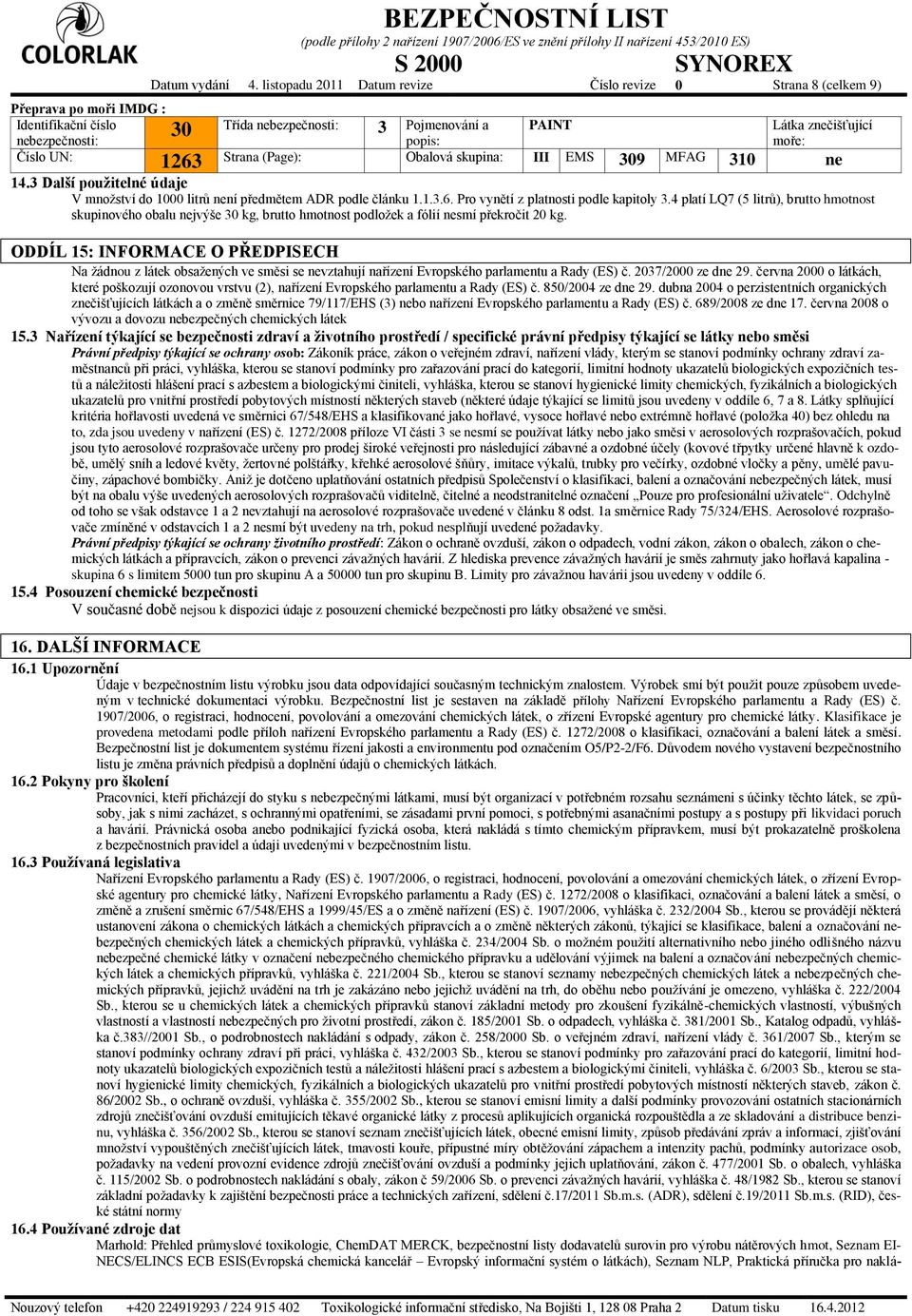 MFAG 310 ne 14.3 Další použitelné údaje V množství do 1000 litrů není předmětem ADR podle článku 1.1.3.6. Pro vynětí z platnosti podle kapitoly 3.