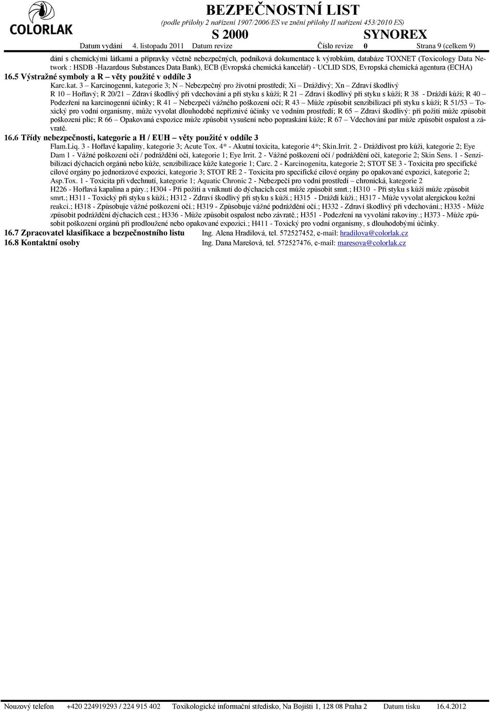 HSDB -Hazardous Substances Data Bank), ECB (Evropská chemická kancelář) - UCLID SDS, Evropská chemická agentura (ECHA) 16.5 Výstražné symboly a R věty použité v oddíle 3 Karc.kat.