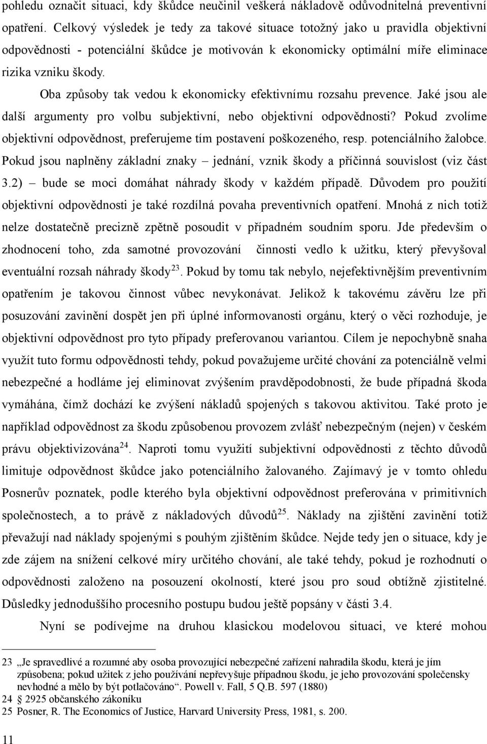 Oba způsoby tak vedou k ekonomicky efektivnímu rozsahu prevence. Jaké jsou ale další argumenty pro volbu subjektivní, nebo objektivní odpovědnosti?