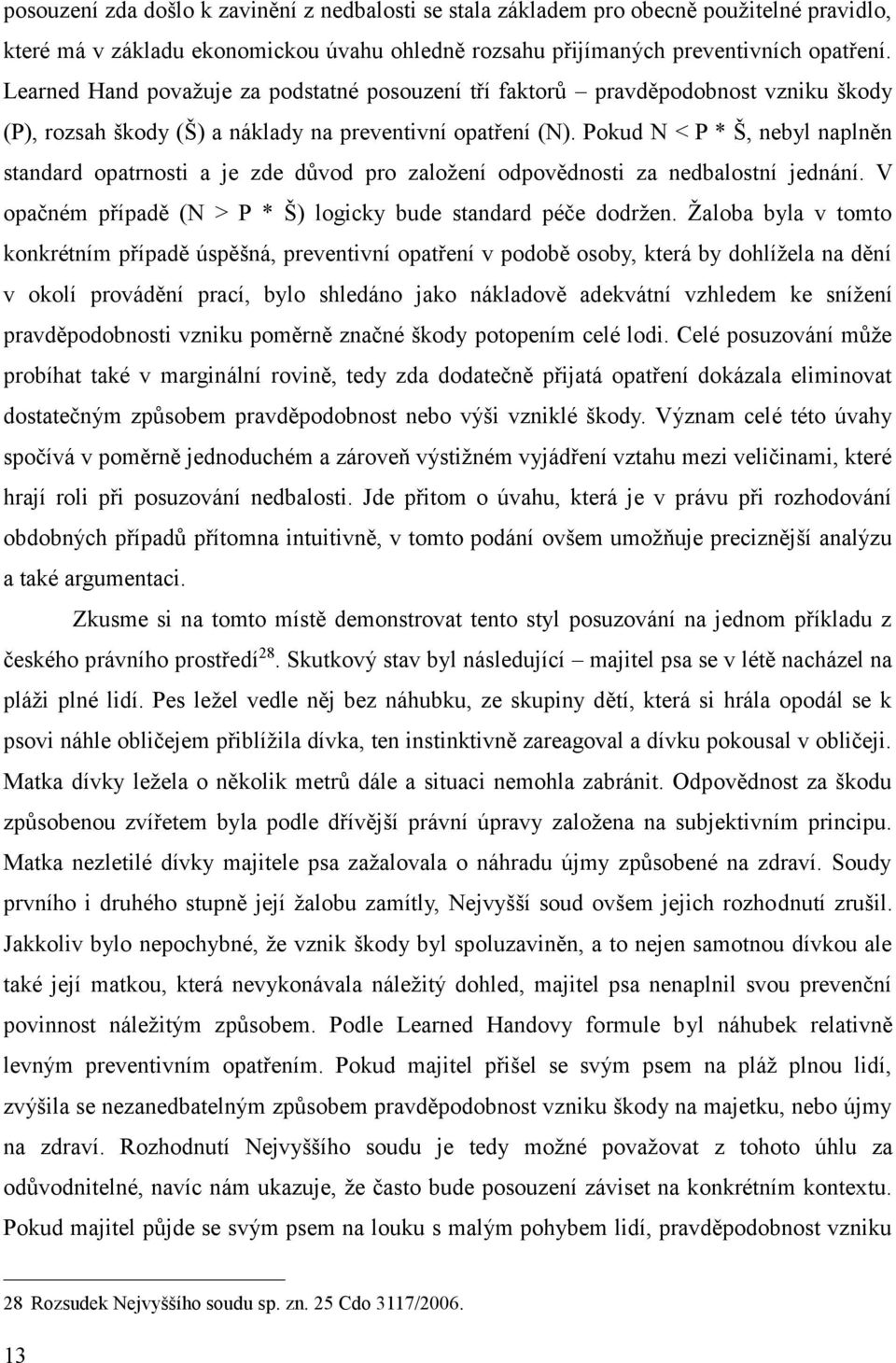 Pokud N < P * Š, nebyl naplněn standard opatrnosti a je zde důvod pro založení odpovědnosti za nedbalostní jednání. V opačném případě (N > P * Š) logicky bude standard péče dodržen.