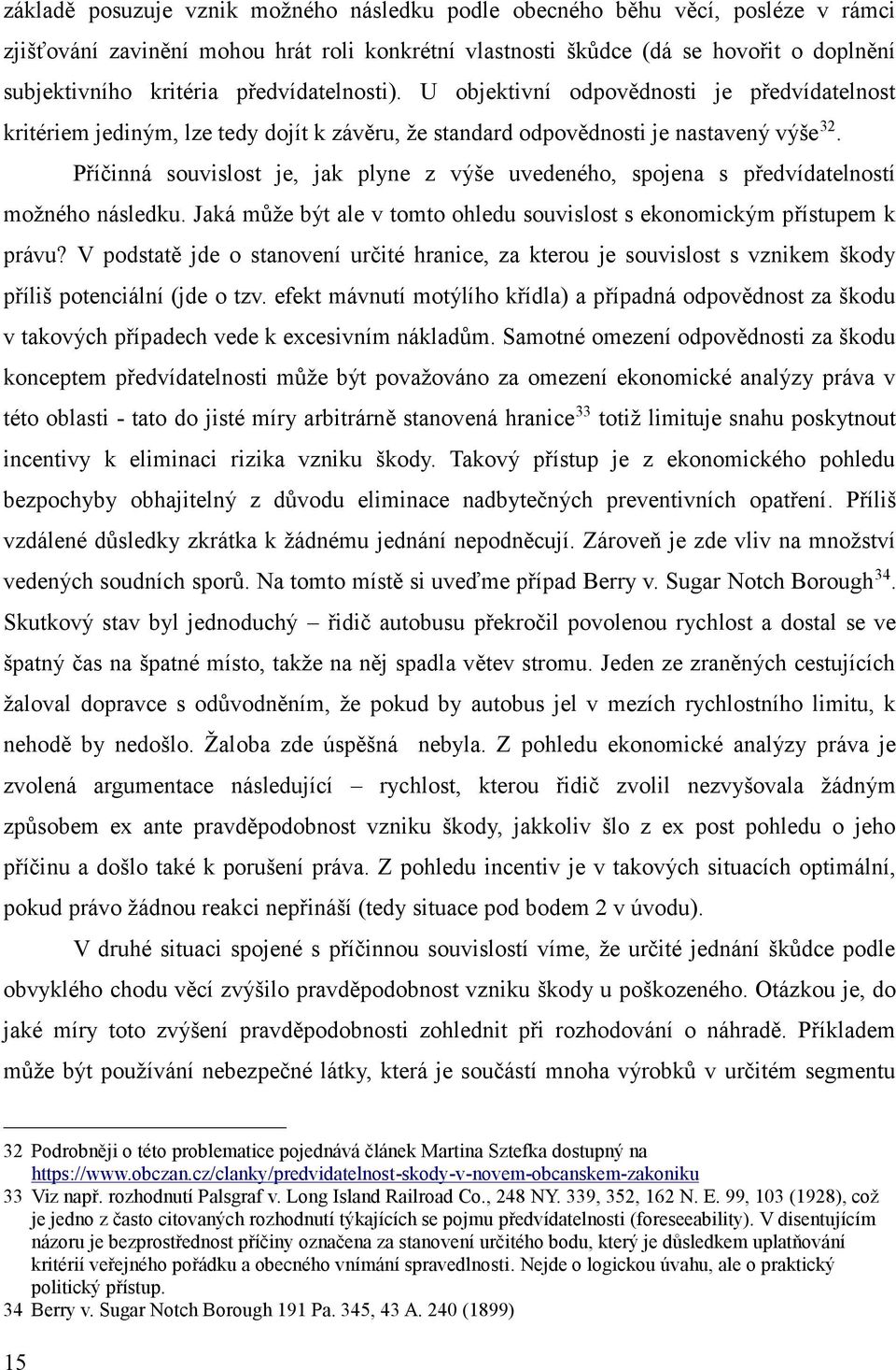 Příčinná souvislost je, jak plyne z výše uvedeného, spojena s předvídatelností možného následku. Jaká může být ale v tomto ohledu souvislost s ekonomickým přístupem k právu?