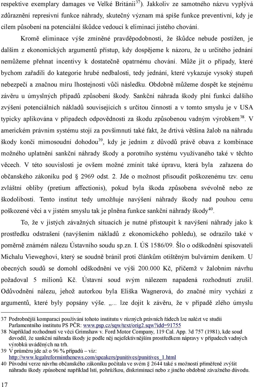 17 Kromě eliminace výše zmíněné pravděpodobnosti, že škůdce nebude postižen, je dalším z ekonomických argumentů přístup, kdy dospějeme k názoru, že u určitého jednání nemůžeme přehnat incentivy k