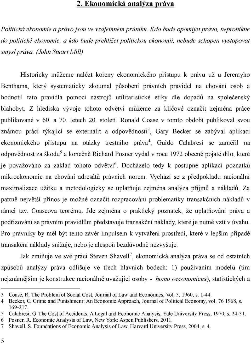 (John Stuart Mill) 5 Historicky můžeme nalézt kořeny ekonomického přístupu k právu už u Jeremyho Benthama, který systematicky zkoumal působení právních pravidel na chování osob a hodnotil tato