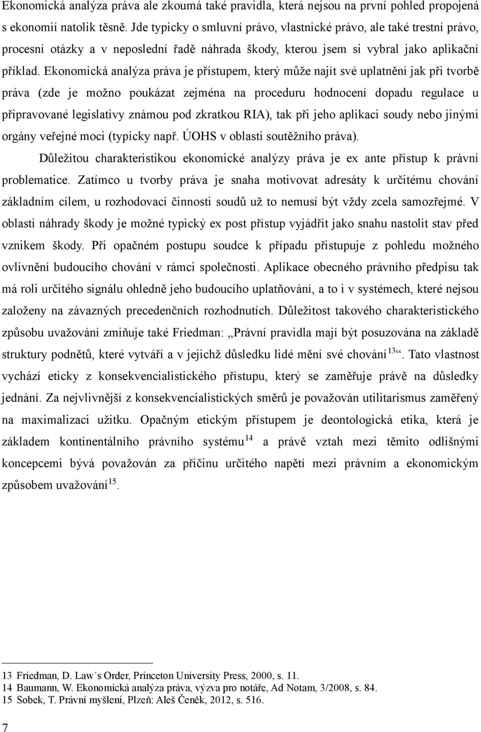 Ekonomická analýza práva je přístupem, který může najít své uplatnění jak při tvorbě práva (zde je možno poukázat zejména na proceduru hodnocení dopadu regulace u připravované legislativy známou pod