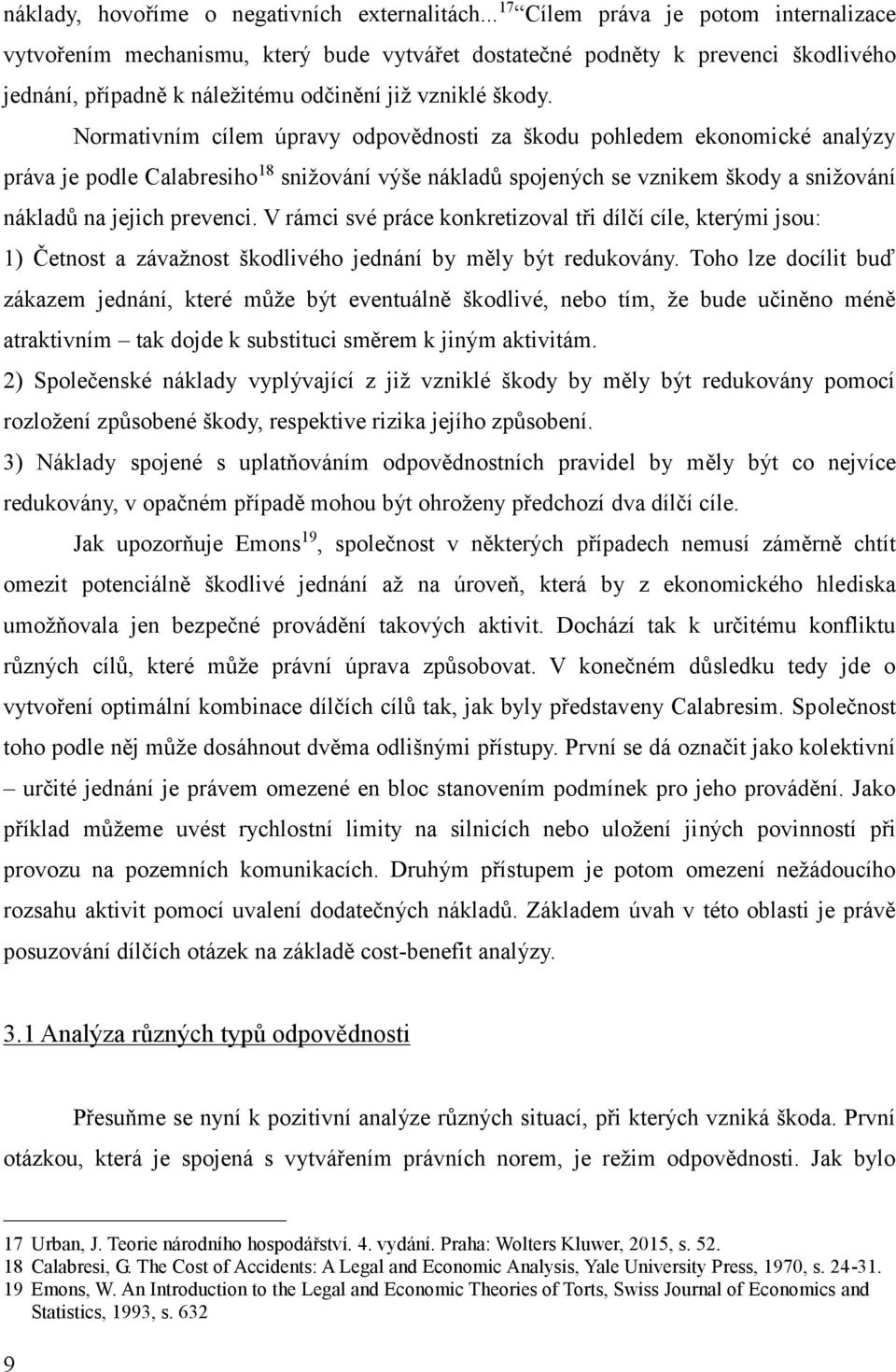 Normativním cílem úpravy odpovědnosti za škodu pohledem ekonomické analýzy práva je podle Calabresiho 18 snižování výše nákladů spojených se vznikem škody a snižování nákladů na jejich prevenci.