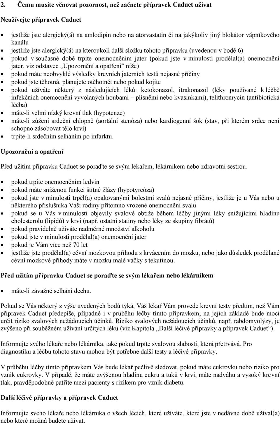 odstavec Upozornění a opatření níže) pokud máte neobvyklé výsledky krevních jaterních testů nejasné příčiny pokud jste těhotná, plánujete otěhotnět nebo pokud kojíte pokud užíváte některý z
