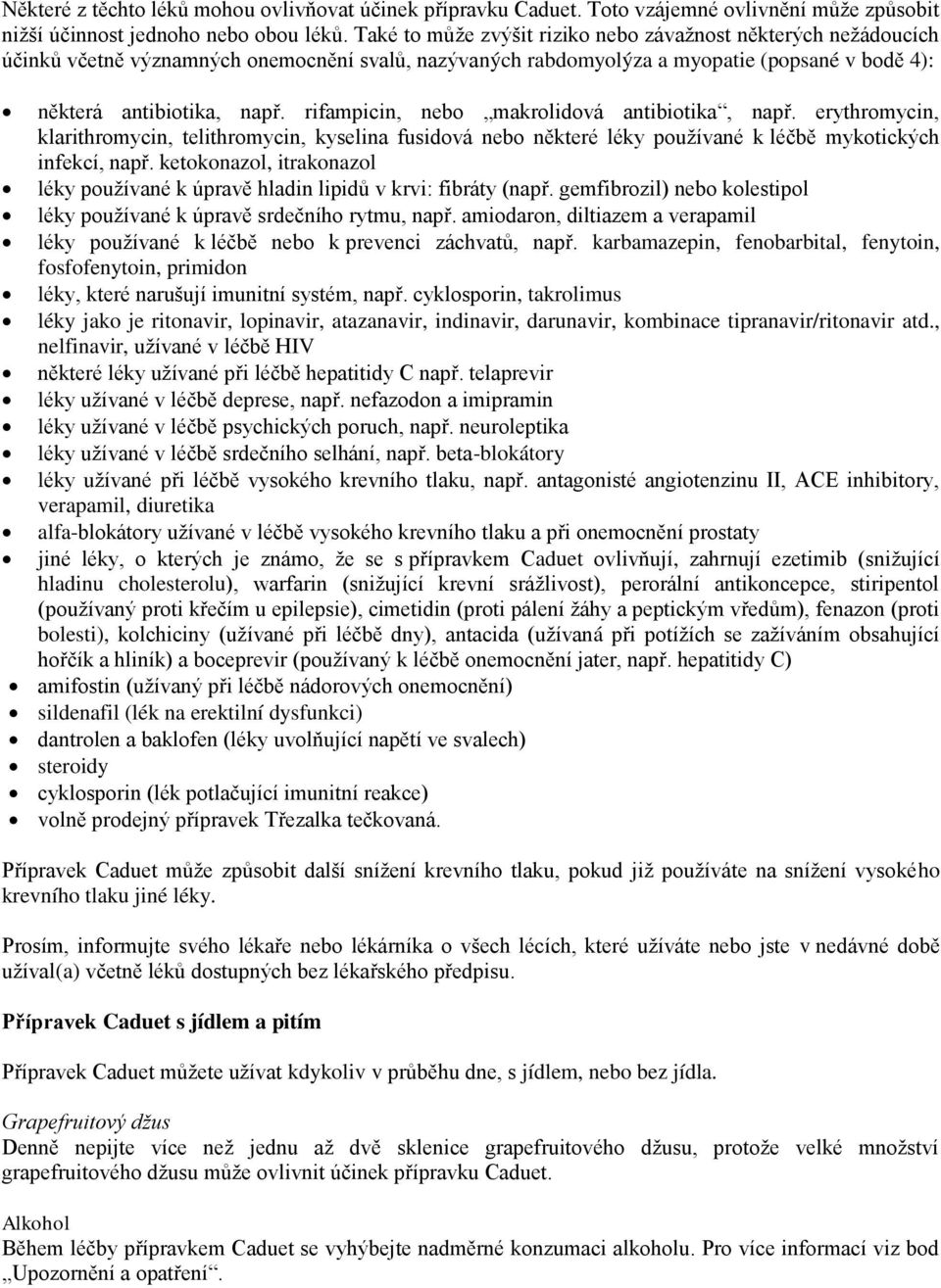 rifampicin, nebo makrolidová antibiotika, např. erythromycin, klarithromycin, telithromycin, kyselina fusidová nebo některé léky používané k léčbě mykotických infekcí, např.