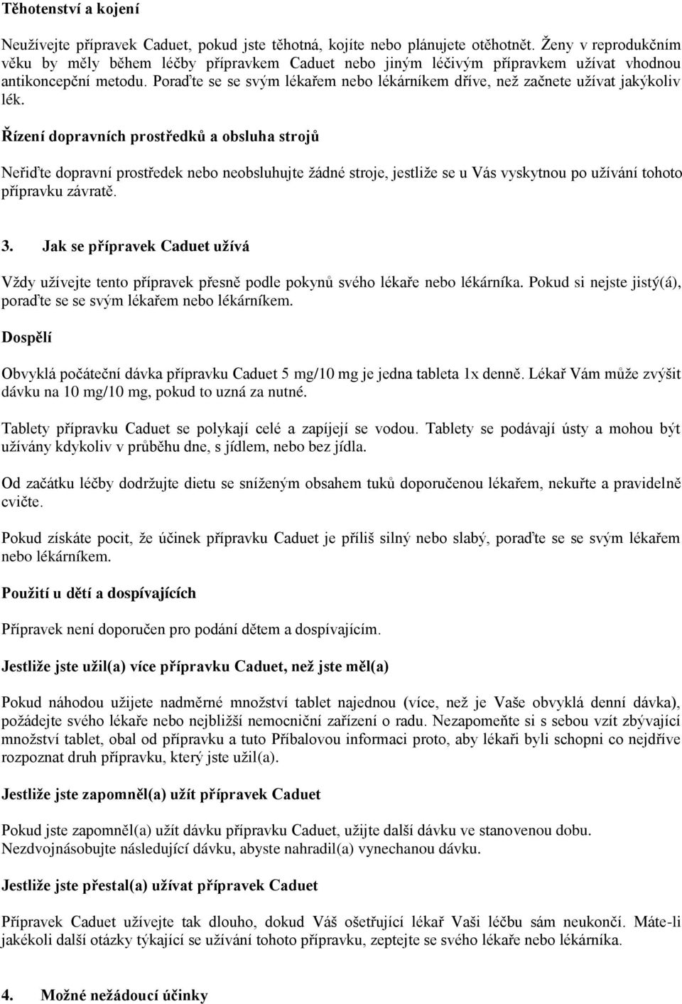 Poraďte se se svým lékařem nebo lékárníkem dříve, než začnete užívat jakýkoliv lék.