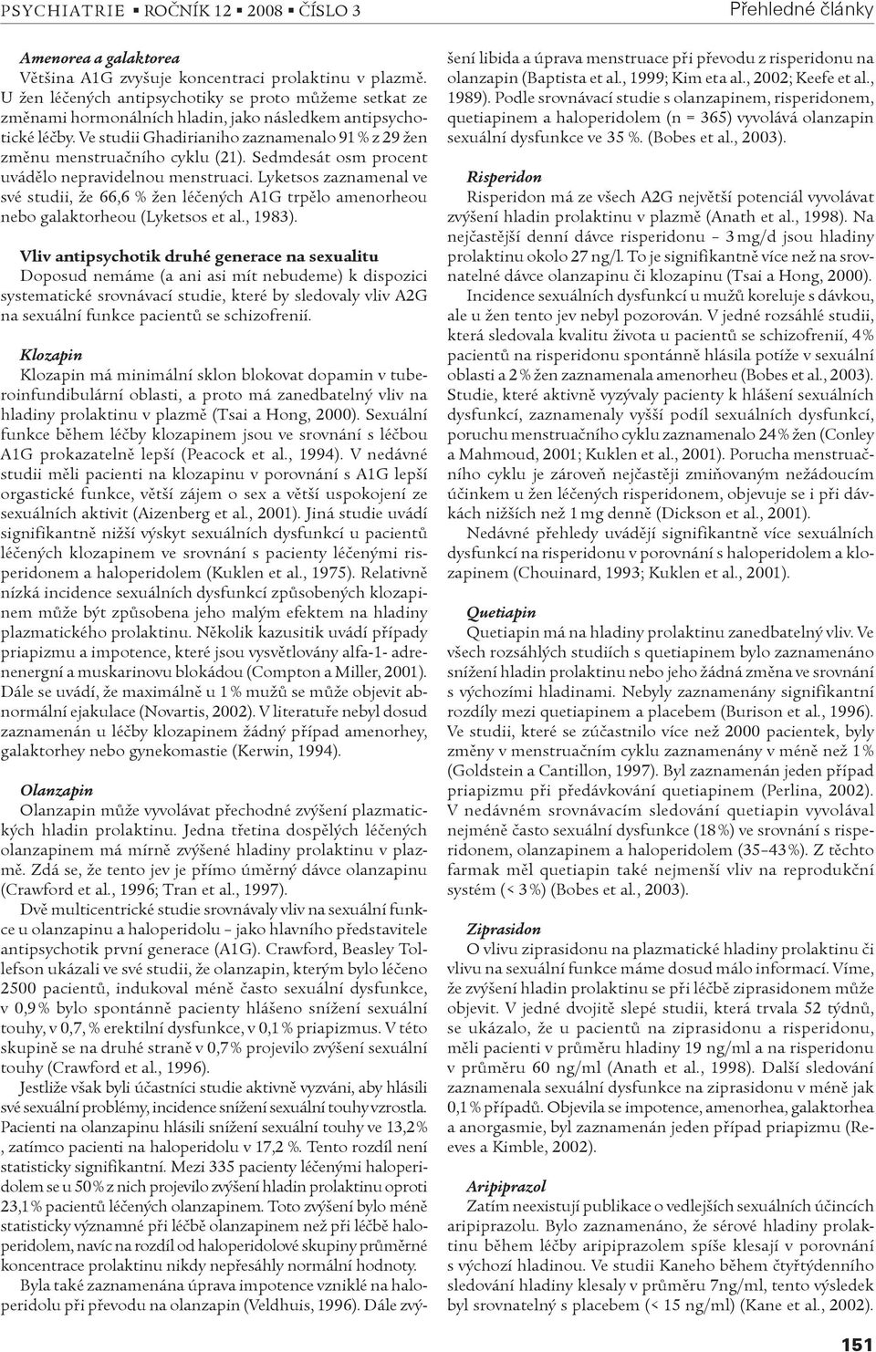 Lyketsos zaznamenal ve své studii, že 66,6 % žen léèených A1G trpìlo amenorheou nebo galaktorheou (Lyketsos et al., 1983).