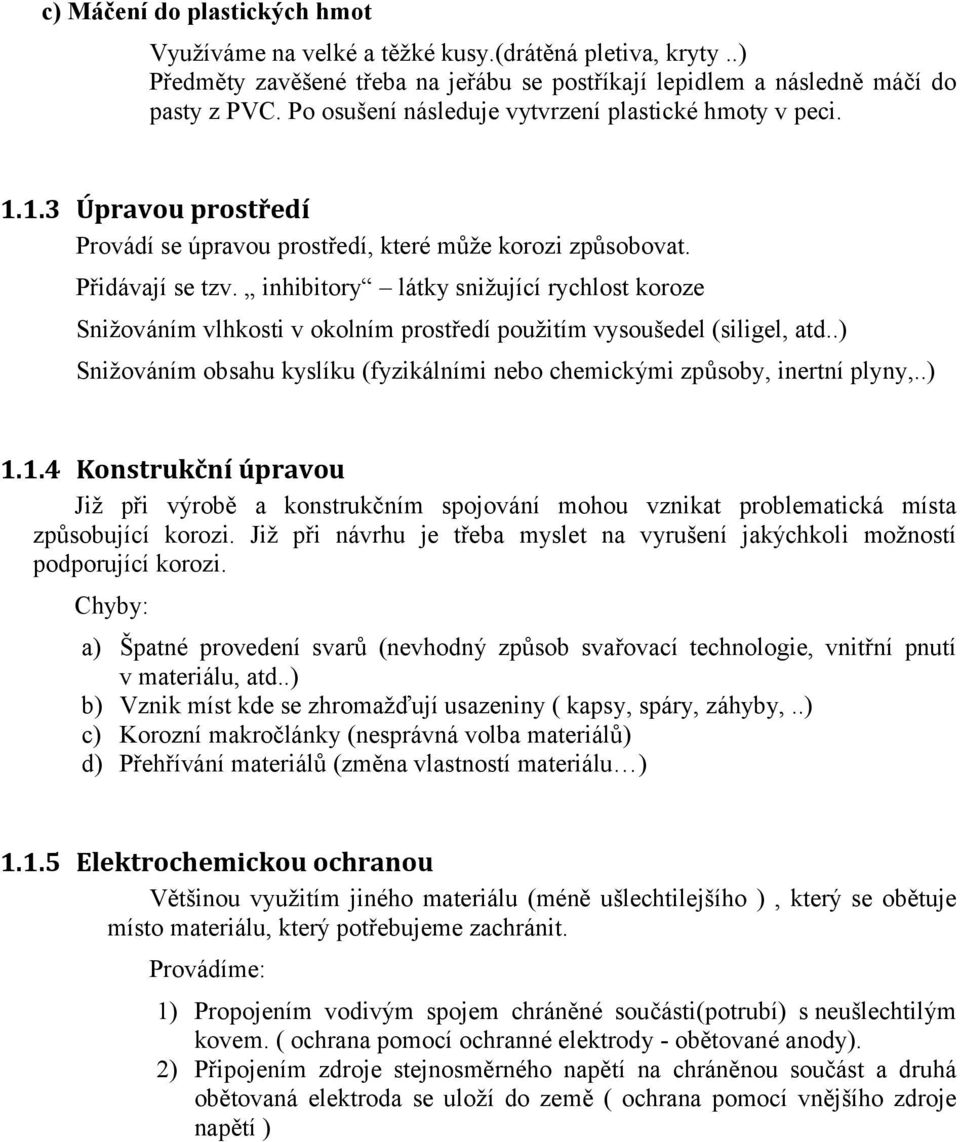 inhibitory látky snižující rychlost koroze Snižováním vlhkosti v okolním prostředí použitím vysoušedel (siligel, atd..) Snižováním obsahu kyslíku (fyzikálními nebo chemickými způsoby, inertní plyny,.