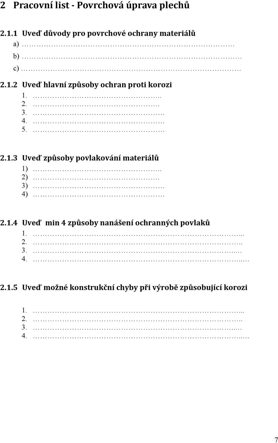 .. 2.. 3. 4. 5. 2.1.3 Uveď způsoby povlakování materiálů 1).. 2). 3) 4) 2.1.4 Uveď min 4 způsoby nanášení ochranných povlaků 1.